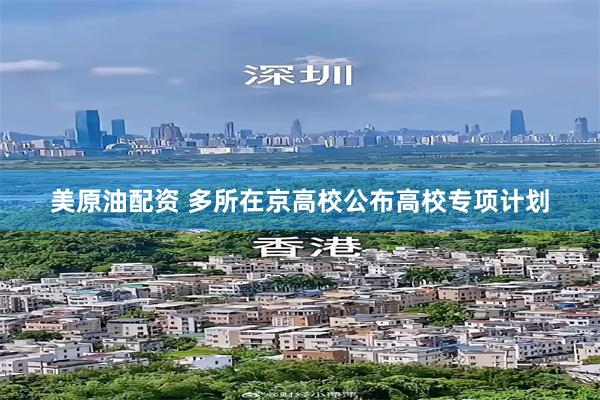 美原油配资 多所在京高校公布高校专项计划