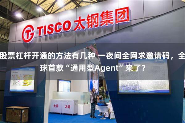 股票杠杆开通的方法有几种 一夜间全网求邀请码，全球首款“通用型Agent”来了？