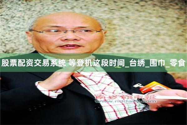 股票配资交易系统 等登机这段时间_台绣_围巾_零食